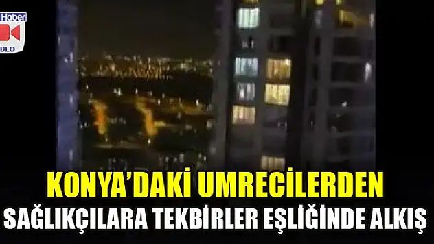 Konya'daki umrecilerden sağlıkçılara tekbirler eşliğinde alkış