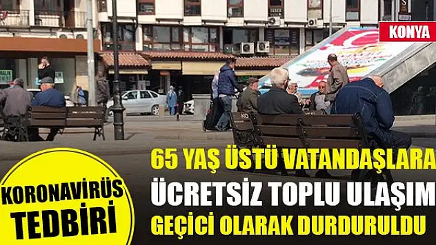 Konya'da 65 yaş üstü vatandaşlar için önemli karar! Ücretsiz toplu ulaşım geçici olarak durduruldu