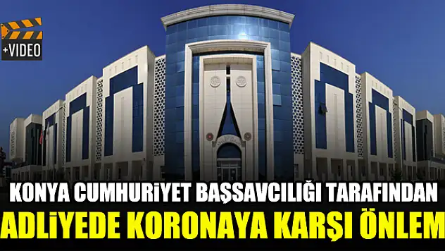 Konya Cumhuriyet Başsavcılığı tarafından koronaya karşı önlem