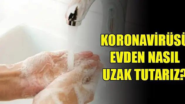 Koronavirüsü evden nasıl uzak tutarız?