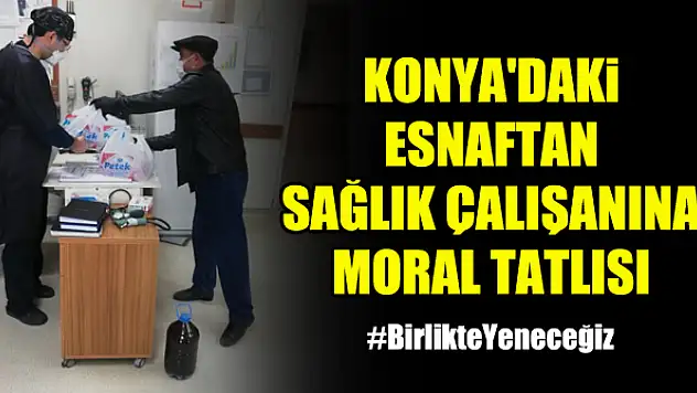 Konya'daki esnaftan sağlık çalışanına moral tatlısı