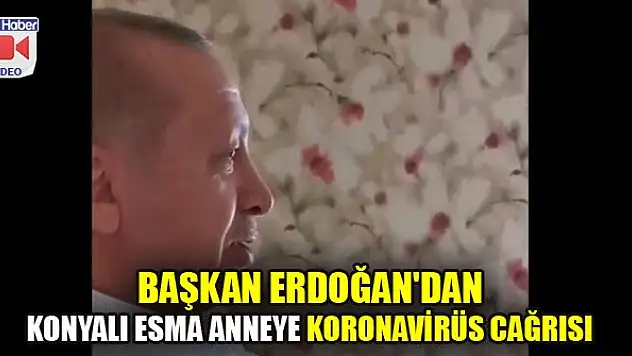 Başkan Erdoğan'dan Konyalı Esma anneye koronavirüs cağrısı