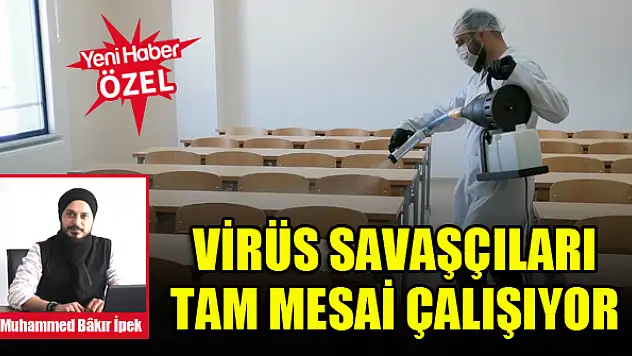 Virüs savaşçıları tam mesai çalışıyor