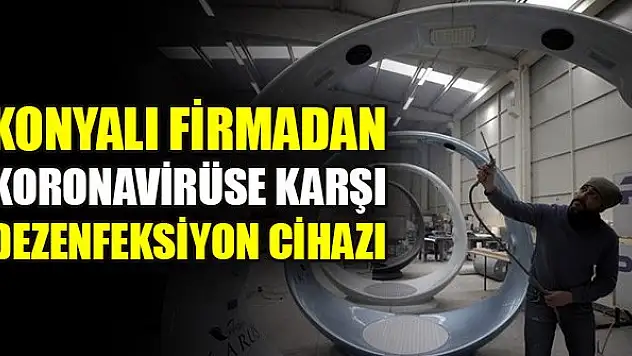Konyalı firmadan koronavirüse karşı dezenfeksiyon cihazı