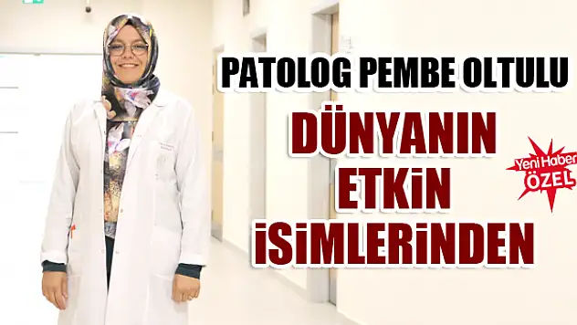 Patolog Pembe Oltulu, dünyanın etkin isimlerinden