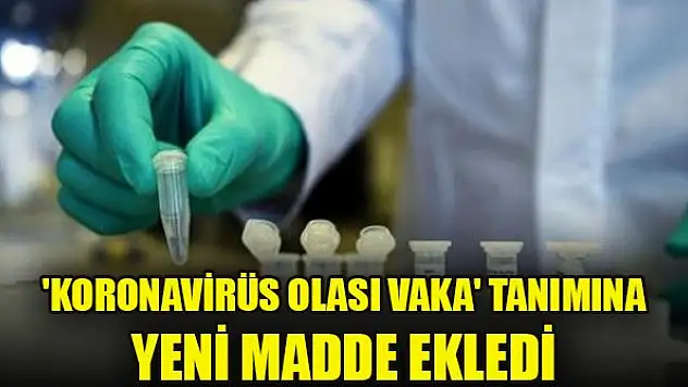 Sağlık Bakanlığı 'koronavirüs olası vaka' tanımına yeni madde ekledi