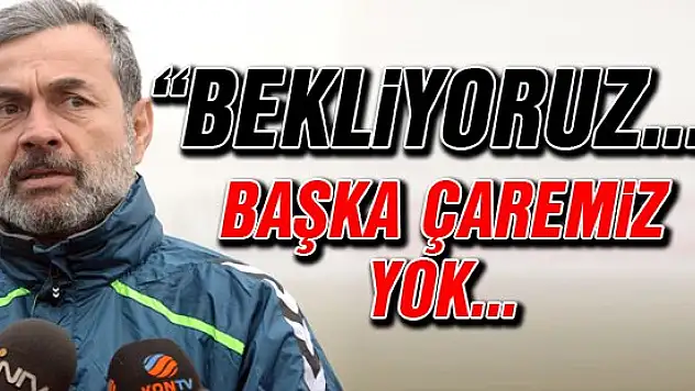 Kocaman: Beklemekten başka çaremiz yok...