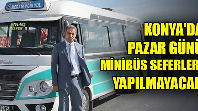 Konya'da pazar günü minibüs seferleri yapılmayacak