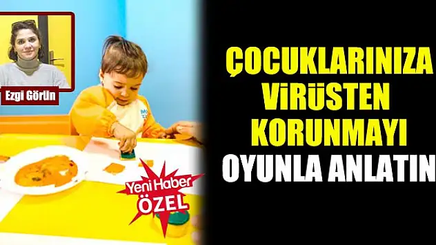 Ezgi Görün: Çocuklarınıza virüsten korunmayı oyunla anlatın