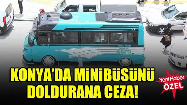Konya'da minibüsünü doldurana ceza!