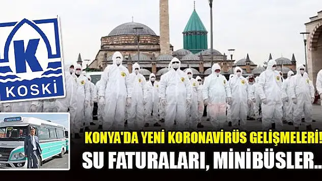 Konya'da yeni koronavirüs gelişmeleri! Su faturaları, minibüsler...
