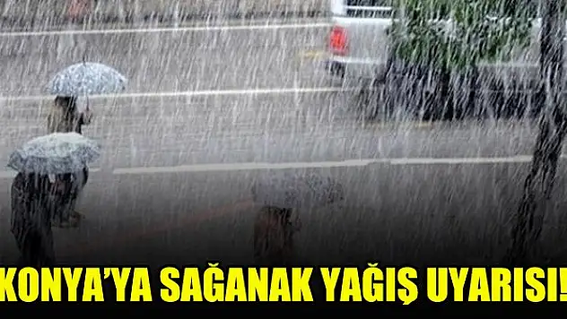 Konya'ya sağanak yağış uyarısı!