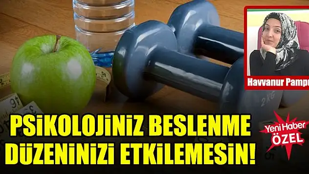 Havvanur Pampu: Psikolojiniz beslenme düzeninizi etkilemesin!