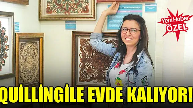 Quillingile evde kalıyor!