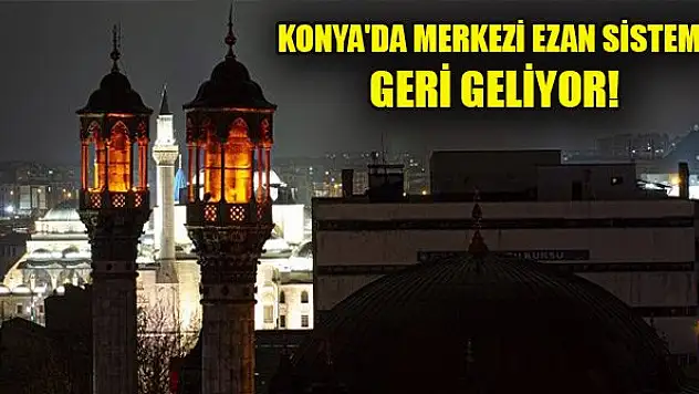 Konya'da merkezi ezan sistemi geri geliyor! Sebebi ise...