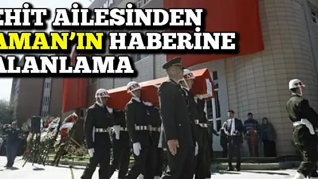 Şehit ailesinden Zaman'ın haberine yalanlama