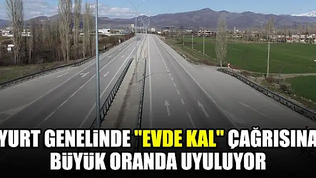 Yurt genelinde 'evde kal' çağrısına büyük oranda uyuluyor