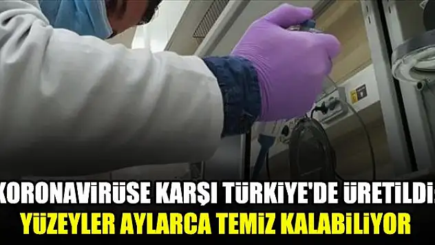 Koronavirüse karşı Türkiye'de üretildi: Yüzeyler aylarca temiz kalabiliyor