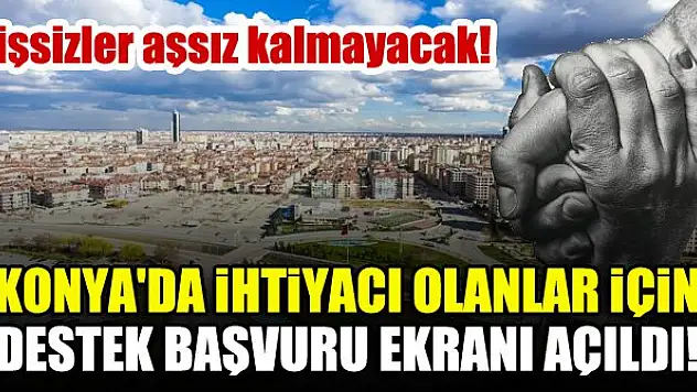 Konya'da ihtiyaç sahipleri için destek başvuru ekranı açıldı! Talep göndermek için tıklayınız