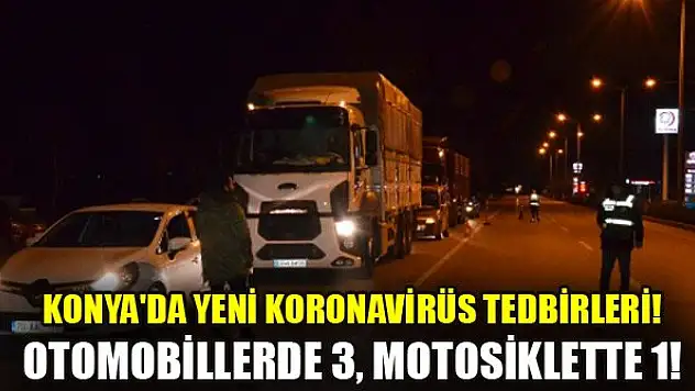 Konya'da yeni koronavirüs tedbirleri! Otomobillerde 3, motosiklette 1!