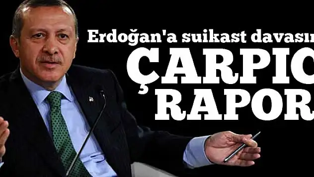 Erdoğan'a suikast davasında çarpıcı rapor