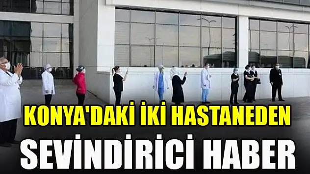 Konya'daki iki hastaneden sevindirici haber