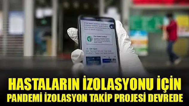 Hastaların izolasyonu için Pandemi İzolasyon Takip Projesi devrede