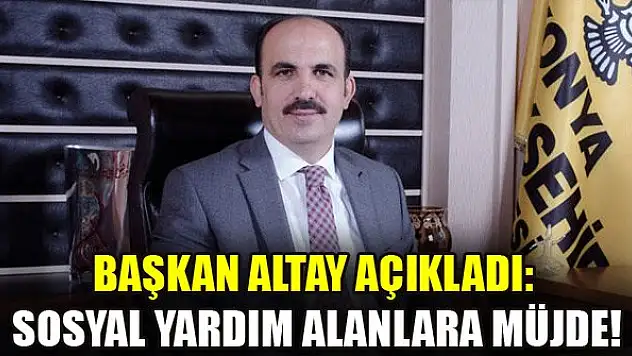 Başkan Altay açıkladı: Sosyal yardım alanlara müjde