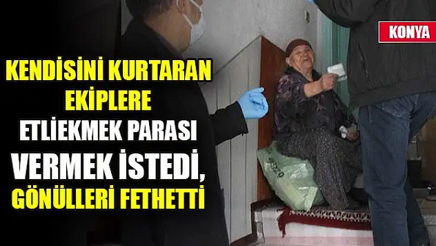Kendisini kurtaran ekiplere etliekmek parası vermek istedi, gönülleri fethetti