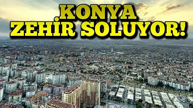 Konya zehir soluyor!