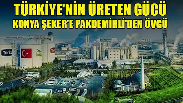 Türkiye'nin üreten gücü Konya Şeker'e Bakan Pakdemirli'den övgü