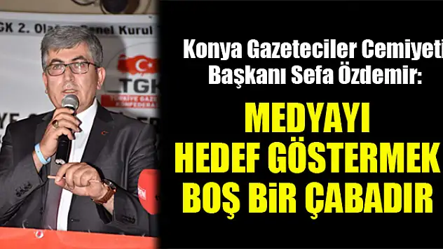 Sefa Özdemir: Medyayı hedef göstermek boş bir çabadır