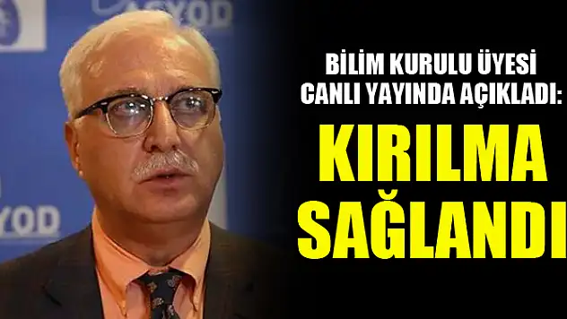 Bilim Kurulu üyesi canlı yayında açıkladı: Kırılma sağlandı