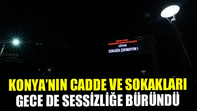 Konya'nın cadde ve sokakları gece de sessizliğe büründü
