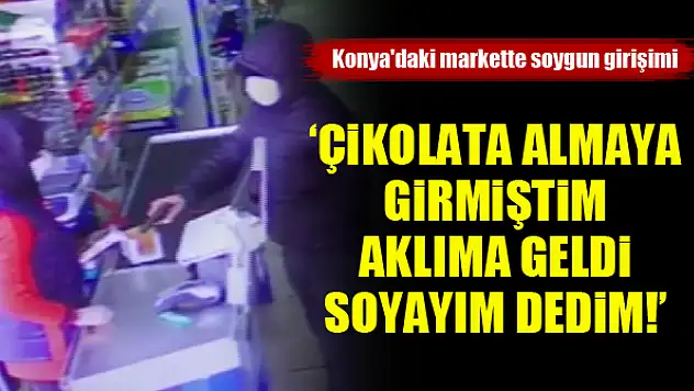 Konya'daki markette soygun girişimi! 'Çikolata almaya girmiştim, aklıma geldi soyayım dedim!'
