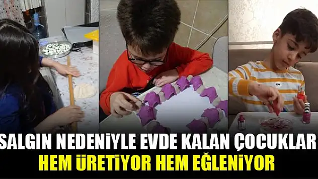 Salgın nedeniyle evde kalan çocuklar, hem üretiyor hem eğleniyor