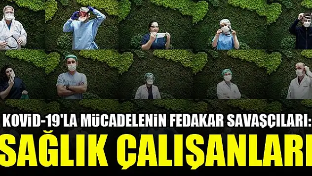 Kovid-19'la mücadelenin fedakar savaşçıları: Sağlık çalışanları