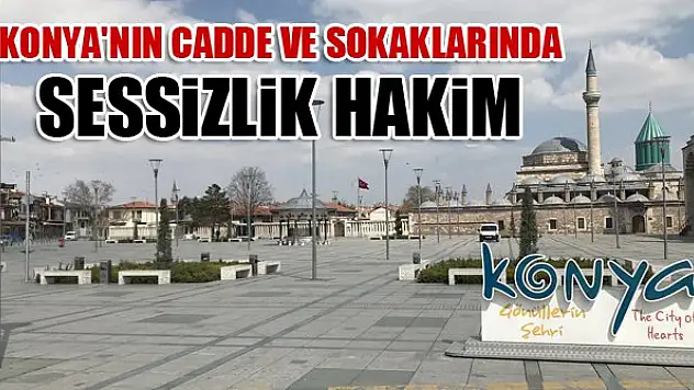 Konya'nın cadde ve sokaklarında sessizlik hakim