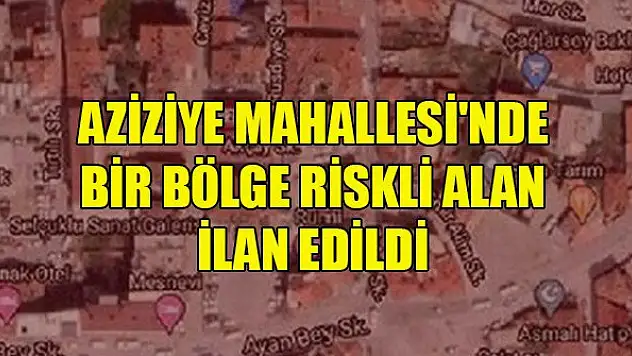 Aziziye Mahallesi'ndeki bir bölge riskli alan ilan edildi