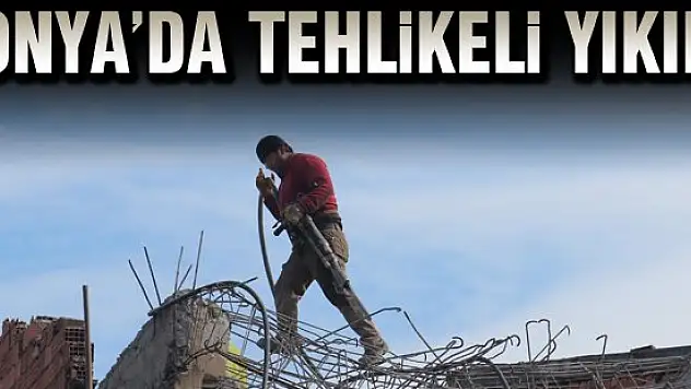 Konya'da tehlikeli yıkım