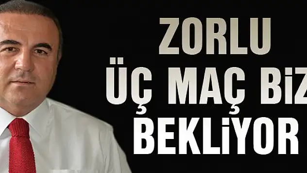 'Çok zorlu üç maç bizi bekliyor'