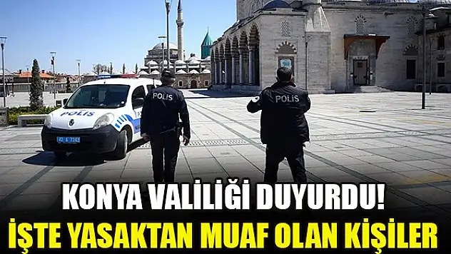 Konya Valiliği duyurdu! Sokağa çıkma yasağından muaf olan kişiler