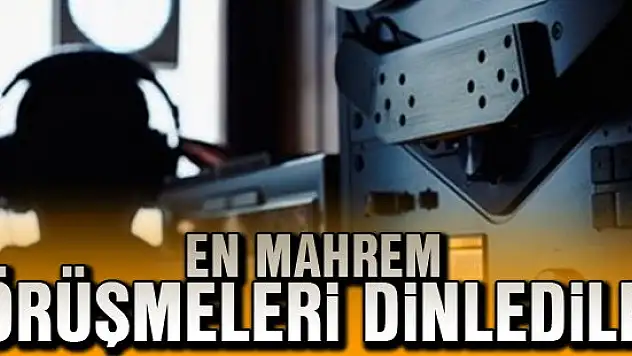 En mahrem görüşmeleri dinlediler