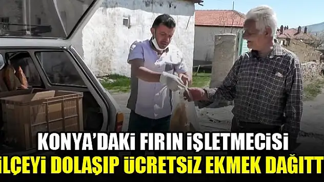 Konya'daki fırın işletmecisi ilçeyi dolaşıp ücretsiz ekmek dağıttı