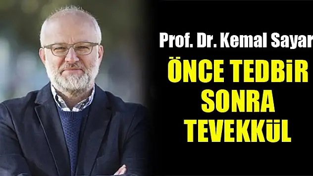 Prof. Dr. Kemal Sayar: Önce tedbir sonra tevekkül