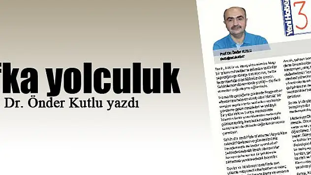 Ufka yolculuk... Prof. Dr. Önder Kutlu yazdı...