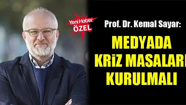 Prof. Dr. Kemal Sayar: Medyada kriz masaları kurulmalı