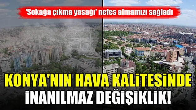 Konya'nın hava kalitesinde inanılmaz değişiklik! 'Sokağa çıkma yasağı' nefes almamızı sağladı