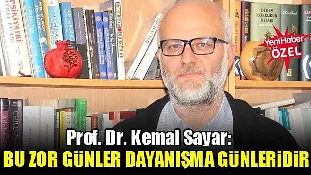 Prof. Dr. Kemal Sayar: Bu zor günler dayanışma günleridir