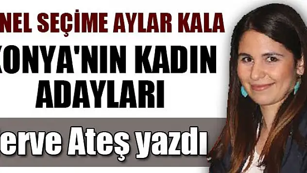 Genel seçime aylar kala Konya'nın kadın adayları